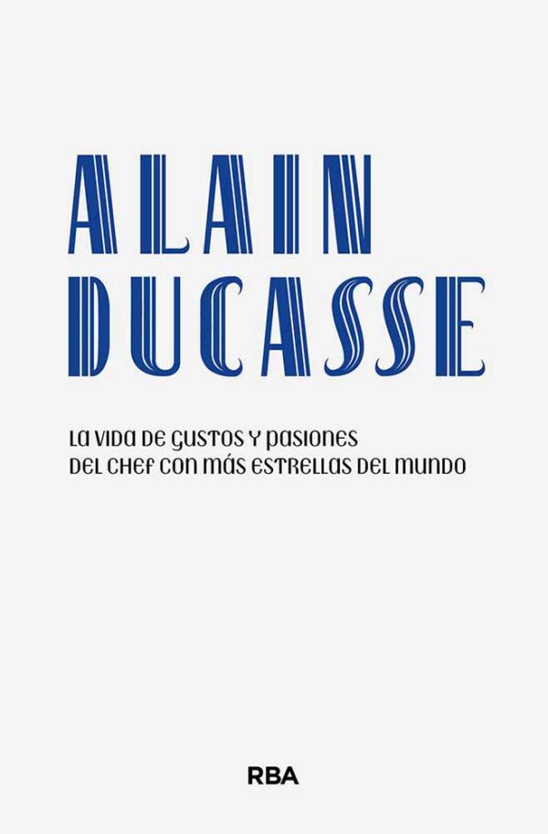 Alain Ducasse - La vida de gustos y pasiones del chef con mas estrellas del mundo